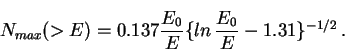 \begin{displaymath}N_{max}(>E)=0.137{E_{0}\over{E}}\{ ln\, {E_{0}\over{E}}-
1.31\} ^{-1/2}\, .\end{displaymath}