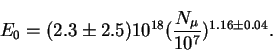 \begin{displaymath}E_{0}=(2.3\pm2.5)10^{18}({N_{\mu}\over{10^7}})^{1.16\pm0.04}.
\end{displaymath}