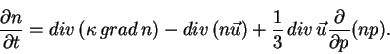 \begin{displaymath}{{\partial n}\over{\partial t}}=div\, (\kappa \, grad\, n)
-d...
...u)+{1\over 3}\, div\, \vec u{\partial \over{\partial p}}
(np).
\end{displaymath}