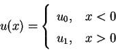 \begin{displaymath}u(x)=\left\{
\begin{array}{ll}u_{0},&\, x<0\\ u_{1},&\, x>0
\end{array}\right.
\end{displaymath}
