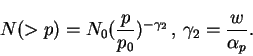 \begin{displaymath}N(>p)=N_{0}({p\over p_{0}})^{-\gamma_{2}}\, ,\,
\gamma_{2}={w\over \alpha_{p}}.
\end{displaymath}