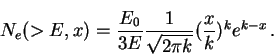 \begin{displaymath}N_{e}(>E,x)={E_{0}\over{3E}}{1\over{\sqrt{2\pi k}}}
({x\over{k}})^{k}e^{k-x}\, .\end{displaymath}