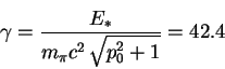 \begin{displaymath}\gamma={{E_*}\over{m_{\pi}c^2\, \sqrt{p_0^2+1}}}=42.4
\end{displaymath}